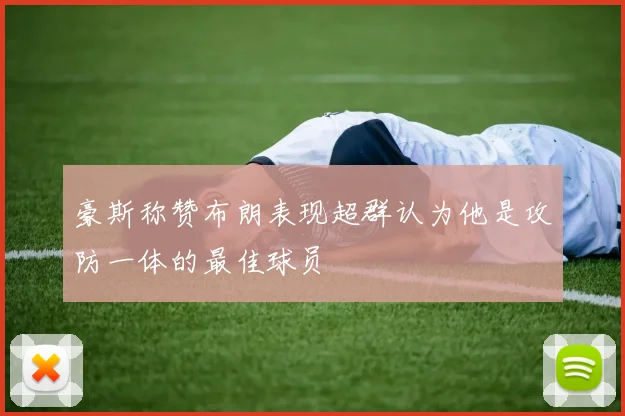 豪斯称赞布朗表现超群认为他是攻防一体的最佳球员
