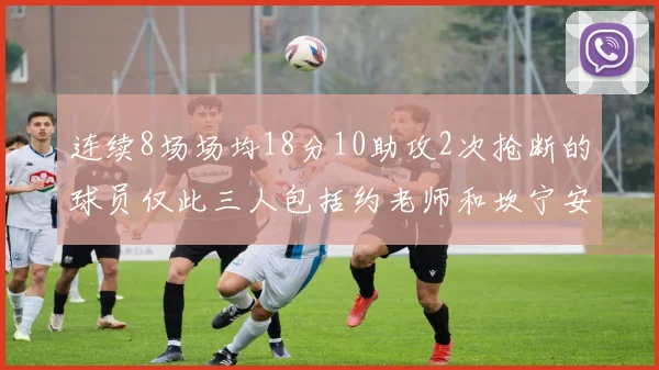 连续8场场均18分10助攻2次抢断的球员仅此三人包括约老师和坎宁安